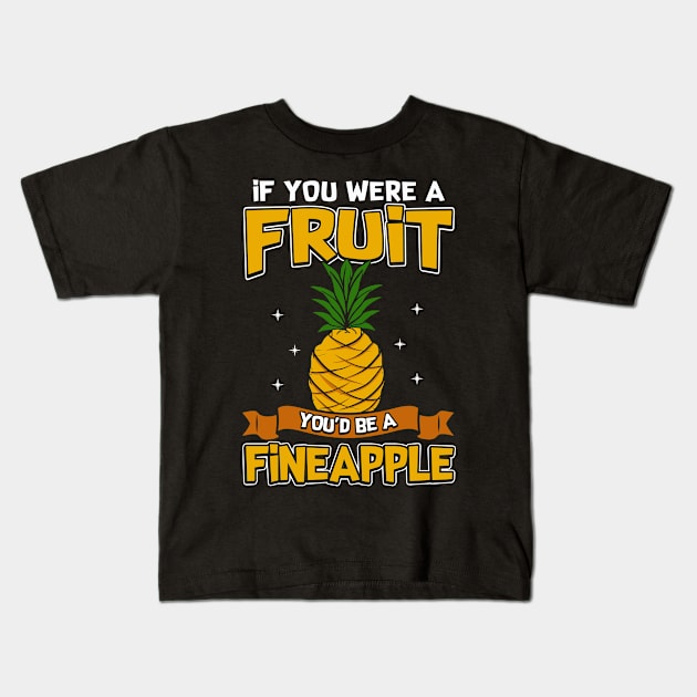 If You Were a Fruit, You'd Be a Fineapple Pun Kids T-Shirt by theperfectpresents